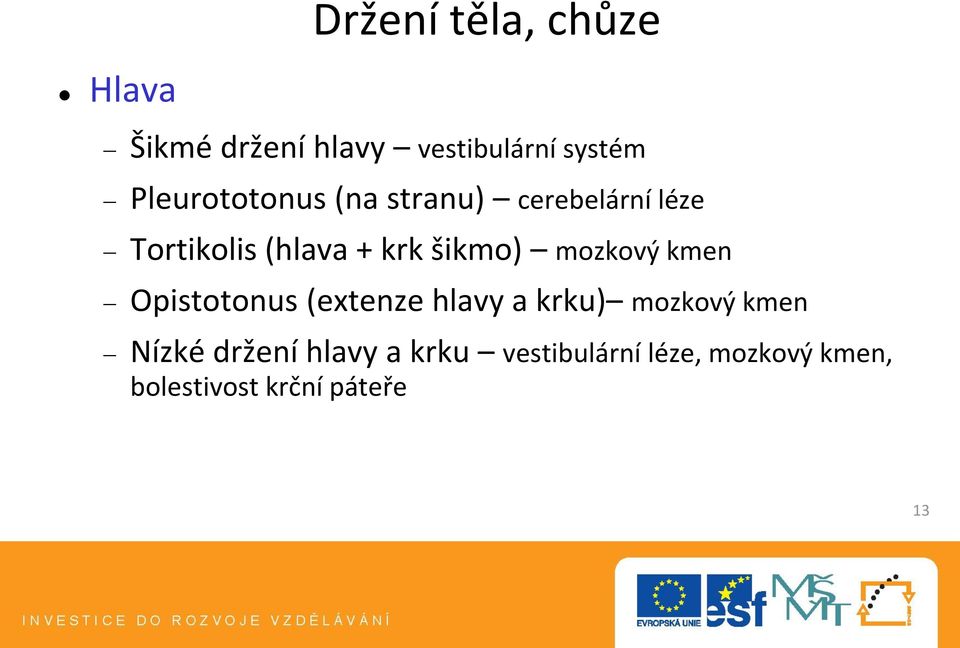 šikmo) mozkový kmen Opistotonus (extenze hlavy a krku) mozkový kmen