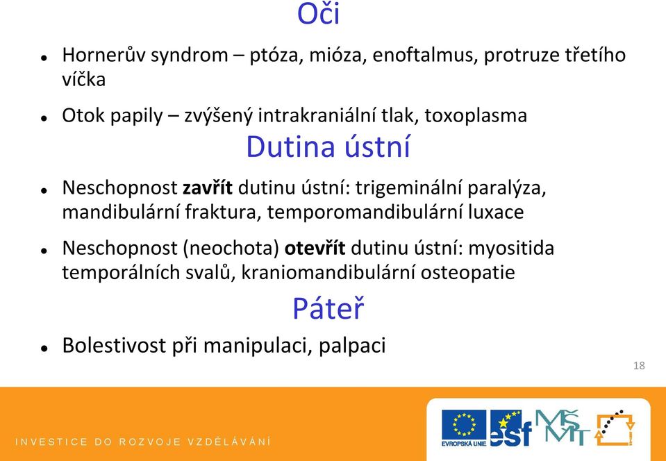 paralýza, mandibulární fraktura, temporomandibulární luxace Neschopnost (neochota) otevřít dutinu