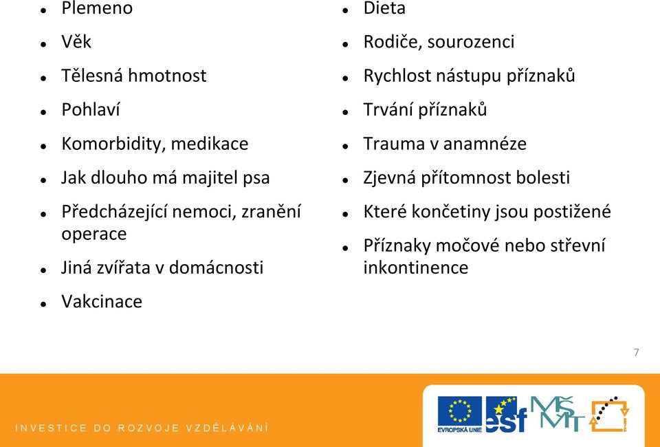 Rodiče, sourozenci Rychlost nástupu příznaků Trvání příznaků Trauma v anamnéze Zjevná