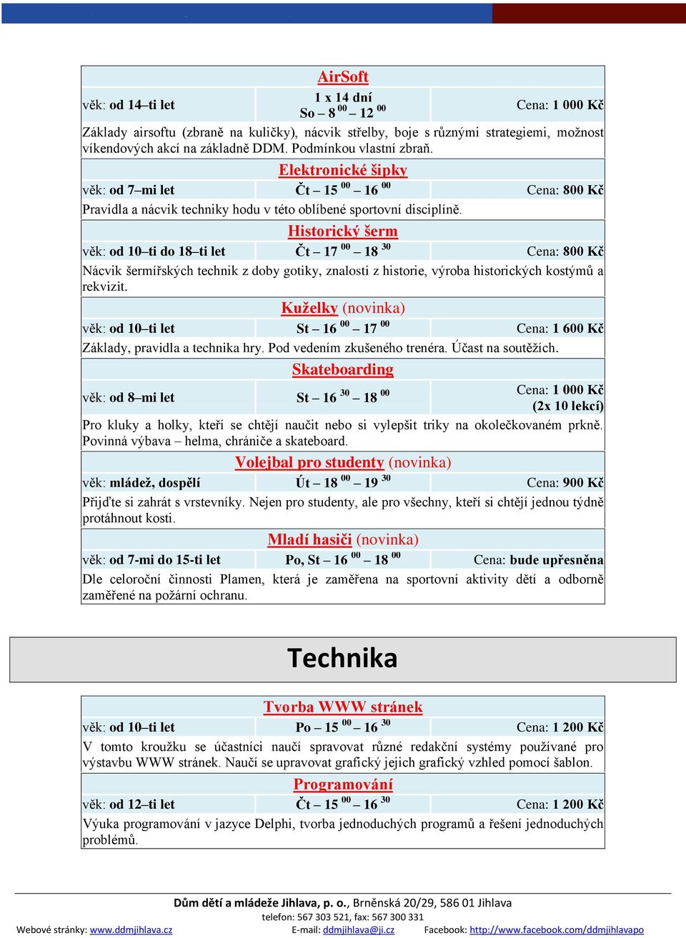 Historický šerm věk: od 10 ti do 18 ti let Čt 17 00 18 30 Cena: 800 Kč Nácvik šermířských technik z doby gotiky, znalosti z historie, výroba historických kostýmů a rekvizit.