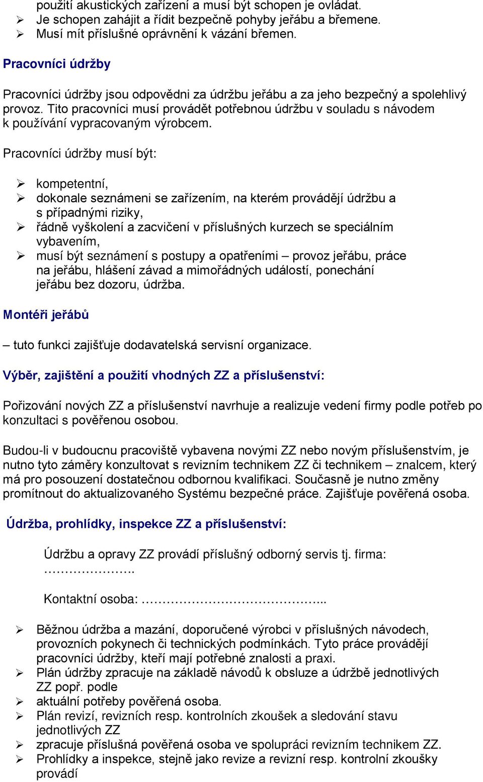 Tito pracovníci musí provádět potřebnou údržbu v souladu s návodem k používání vypracovaným výrobcem.