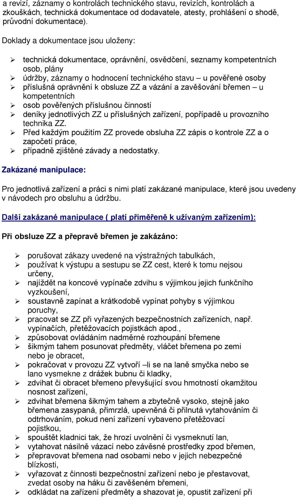 obsluze ZZ a vázání a zavěšování břemen u kompetentních osob pověřených příslušnou činností deníky jednotlivých ZZ u příslušných zařízení, popřípadě u provozního technika ZZ.