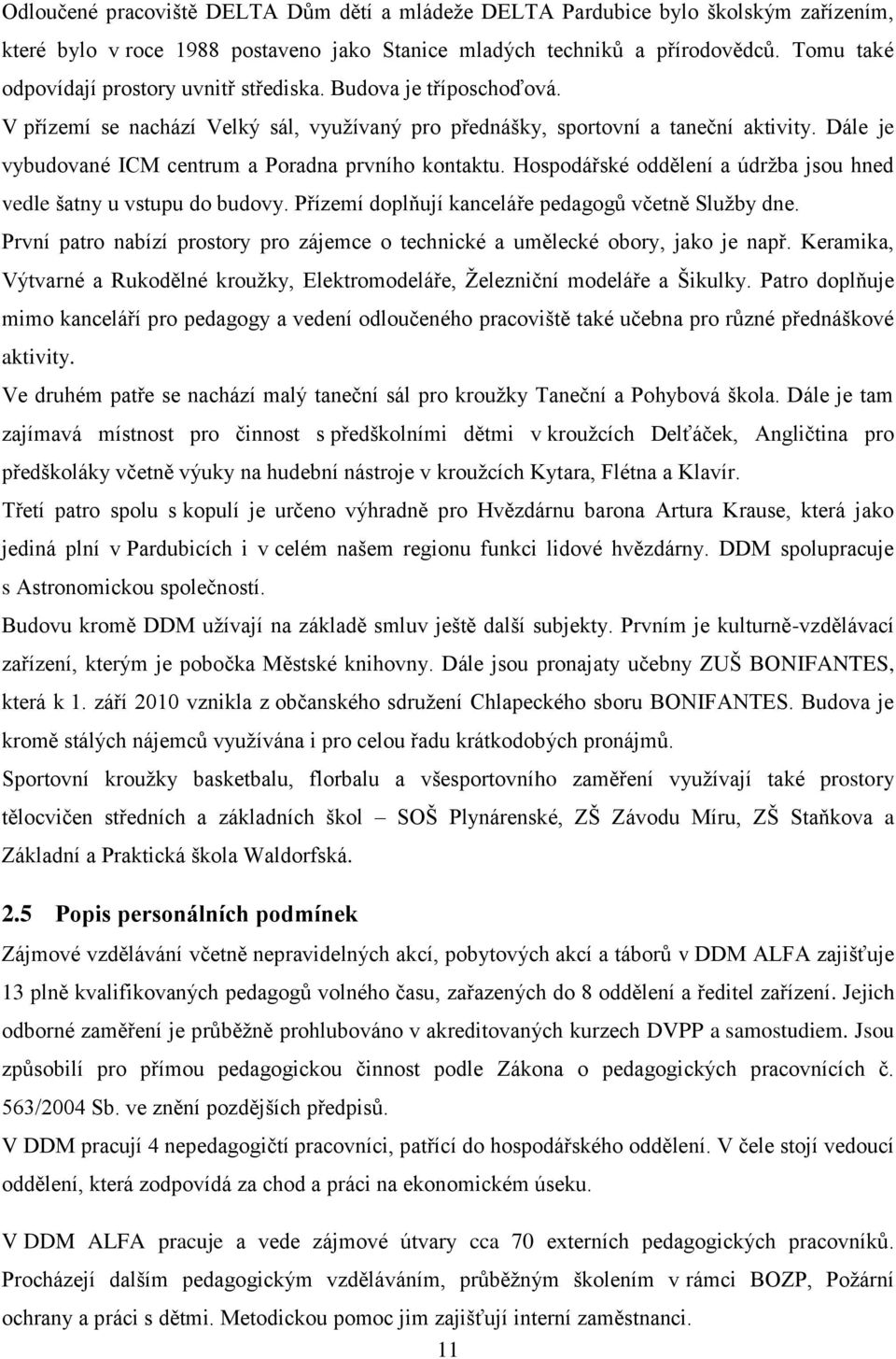 Dále je vybudované ICM centrum a Poradna prvního kontaktu. Hospodářské oddělení a údržba jsou hned vedle šatny u vstupu do budovy. Přízemí doplňují kanceláře pedagogů včetně Služby dne.