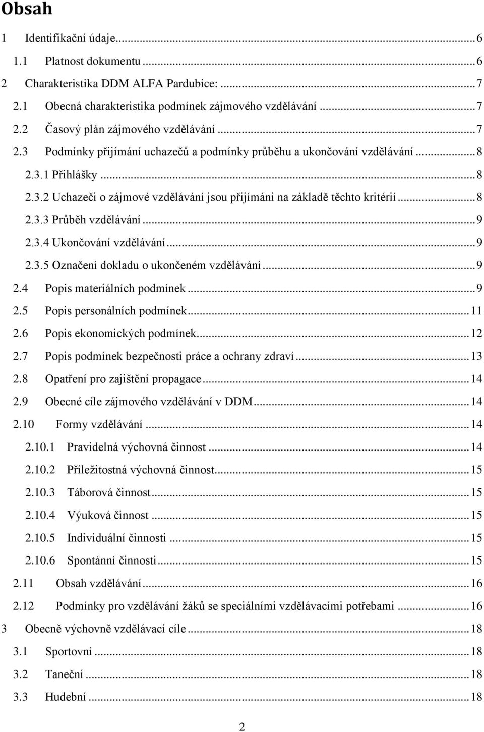 .. 9 2.3.4 Ukončování vzdělávání... 9 2.3.5 Označení dokladu o ukončeném vzdělávání... 9 2.4 Popis materiálních podmínek... 9 2.5 Popis personálních podmínek... 11 2.6 Popis ekonomických podmínek.