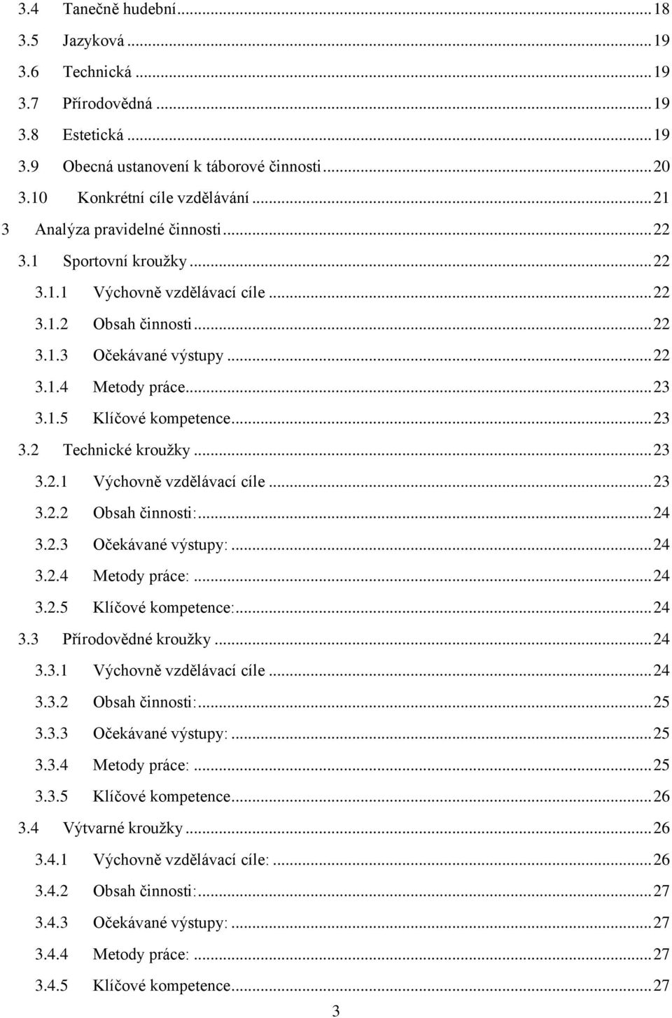 .. 23 3.2 Technické kroužky... 23 3.2.1 Výchovně vzdělávací cíle... 23 3.2.2 Obsah činnosti:... 24 3.2.3 Očekávané výstupy:... 24 3.2.4 Metody práce:... 24 3.2.5 Klíčové kompetence:... 24 3.3 Přírodovědné kroužky.