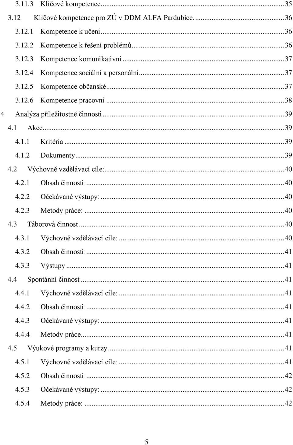 .. 39 4.2 Výchovně vzdělávací cíle:... 40 4.2.1 Obsah činnosti:... 40 4.2.2 Očekávané výstupy:... 40 4.2.3 Metody práce:... 40 4.3 Táborová činnost... 40 4.3.1 Výchovně vzdělávací cíle:... 40 4.3.2 Obsah činnosti:.