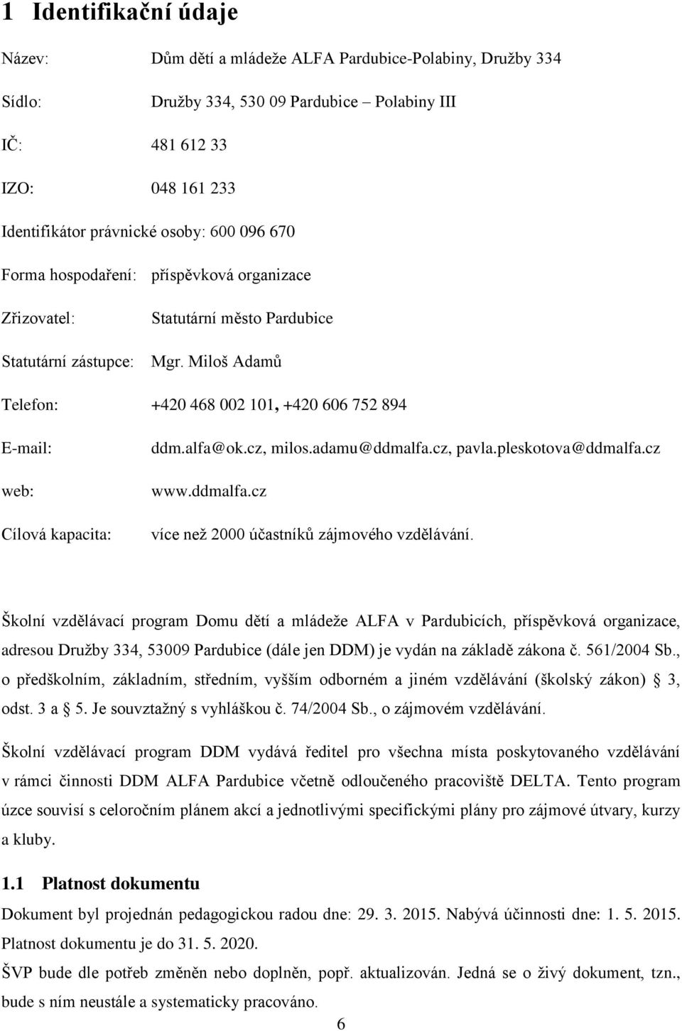 Miloš Adamů Telefon: +420 468 002 101, +420 606 752 894 E-mail: web: Cílová kapacita: ddm.alfa@ok.cz, milos.adamu@ddmalfa.cz, pavla.pleskotova@ddmalfa.cz www.ddmalfa.cz více než 2000 účastníků zájmového vzdělávání.