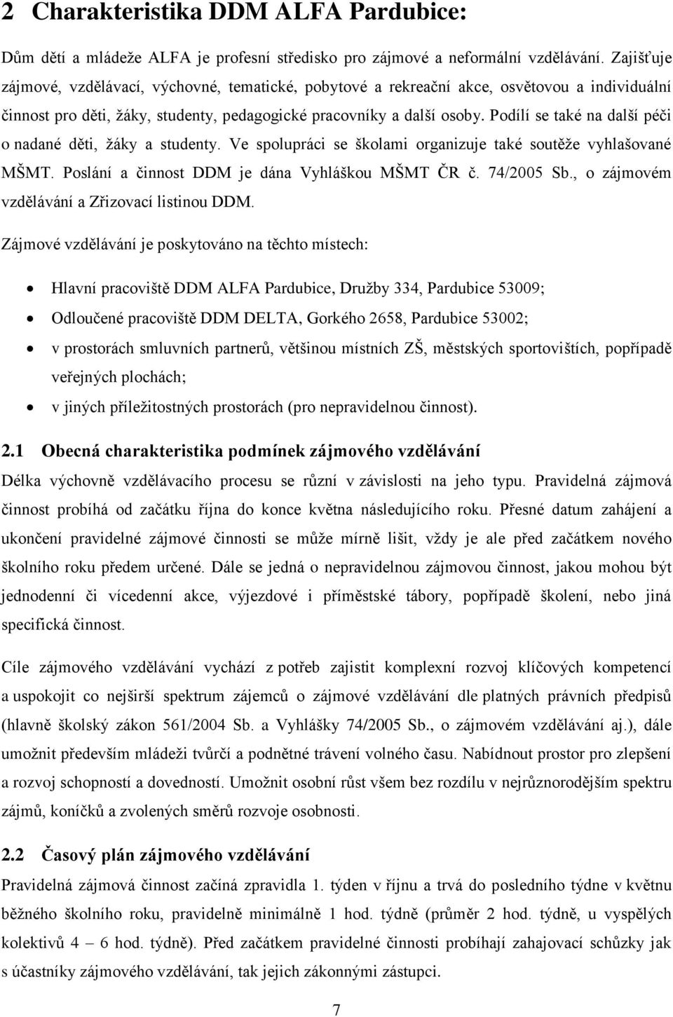 Podílí se také na další péči o nadané děti, žáky a studenty. Ve spolupráci se školami organizuje také soutěže vyhlašované MŠMT. Poslání a činnost DDM je dána Vyhláškou MŠMT ČR č. 74/2005 Sb.