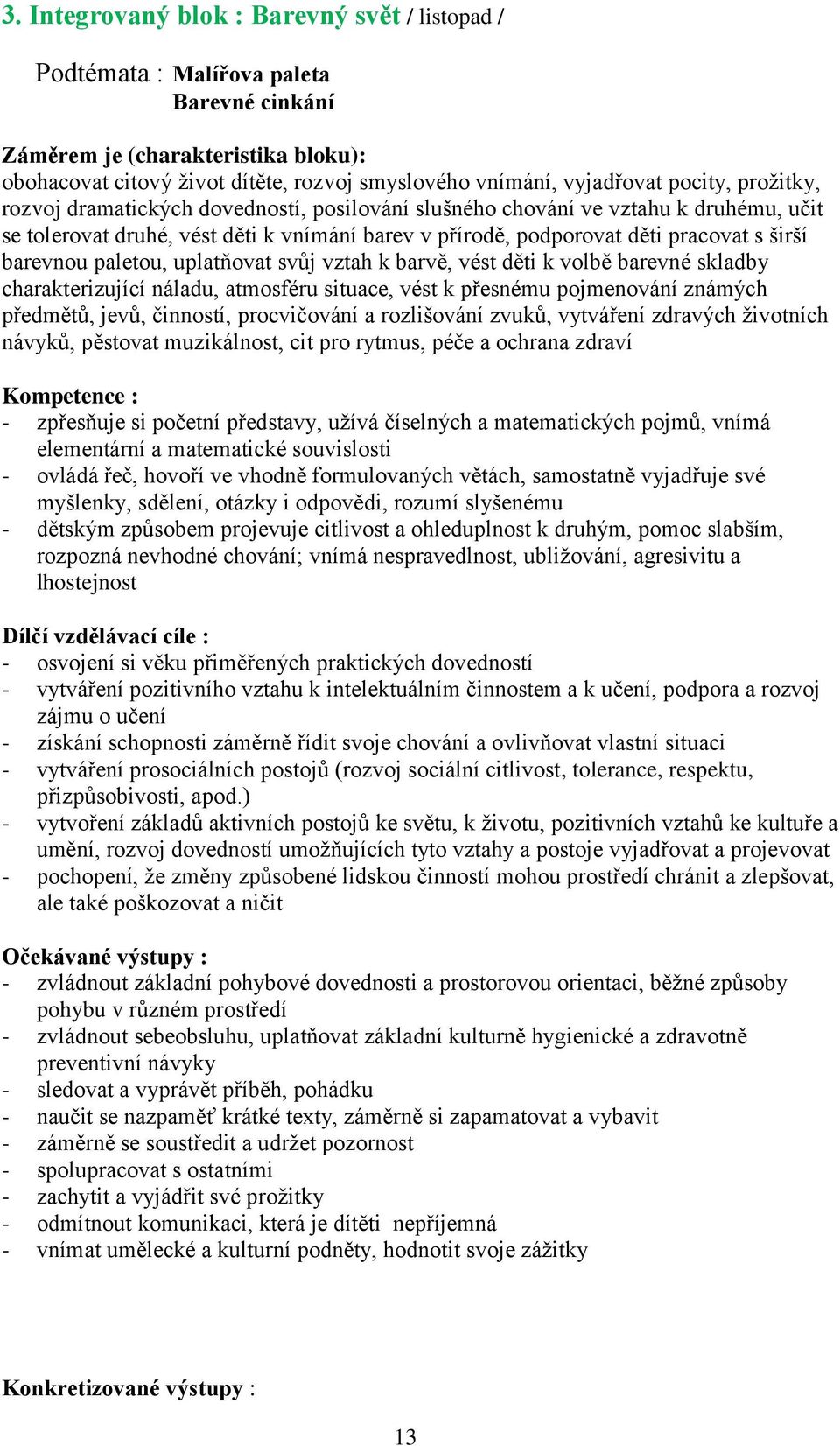 barevnou paletou, uplatňovat svůj vztah k barvě, vést děti k volbě barevné skladby charakterizující náladu, atmosféru situace, vést k přesnému pojmenování známých předmětů, jevů, činností,