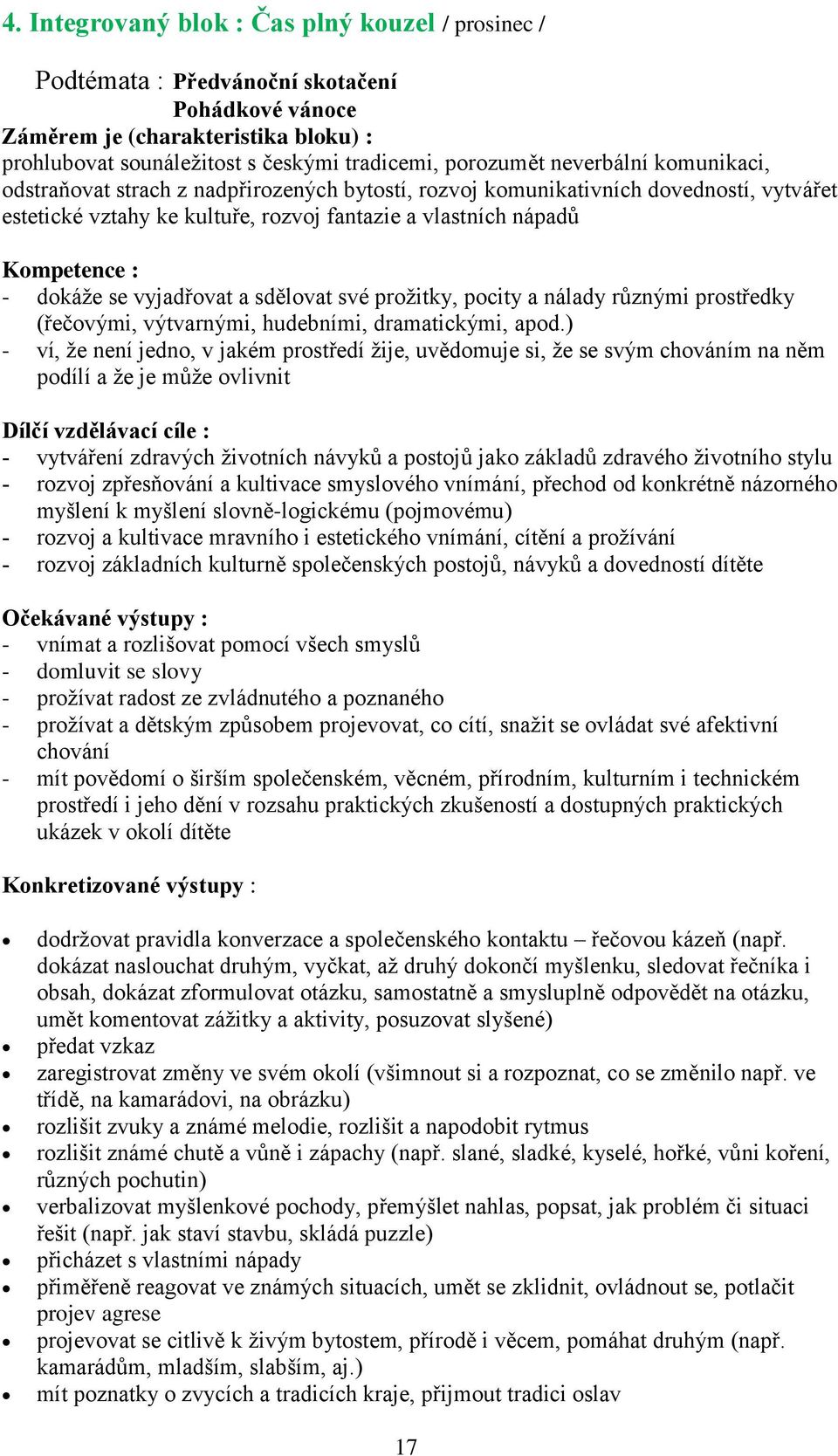 se vyjadřovat a sdělovat své prožitky, pocity a nálady různými prostředky (řečovými, výtvarnými, hudebními, dramatickými, apod.