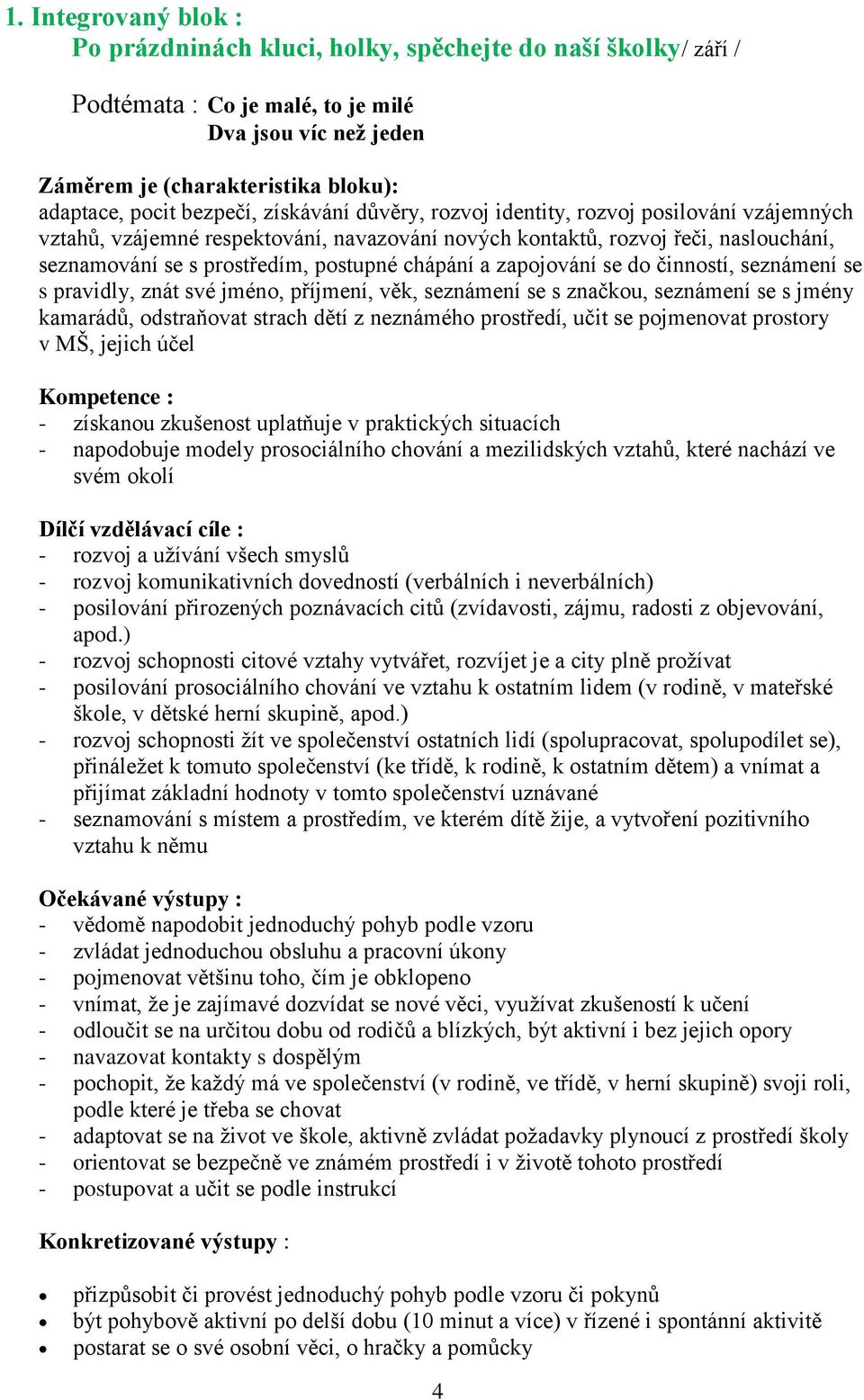 chápání a zapojování se do činností, seznámení se s pravidly, znát své jméno, příjmení, věk, seznámení se s značkou, seznámení se s jmény kamarádů, odstraňovat strach dětí z neznámého prostředí, učit