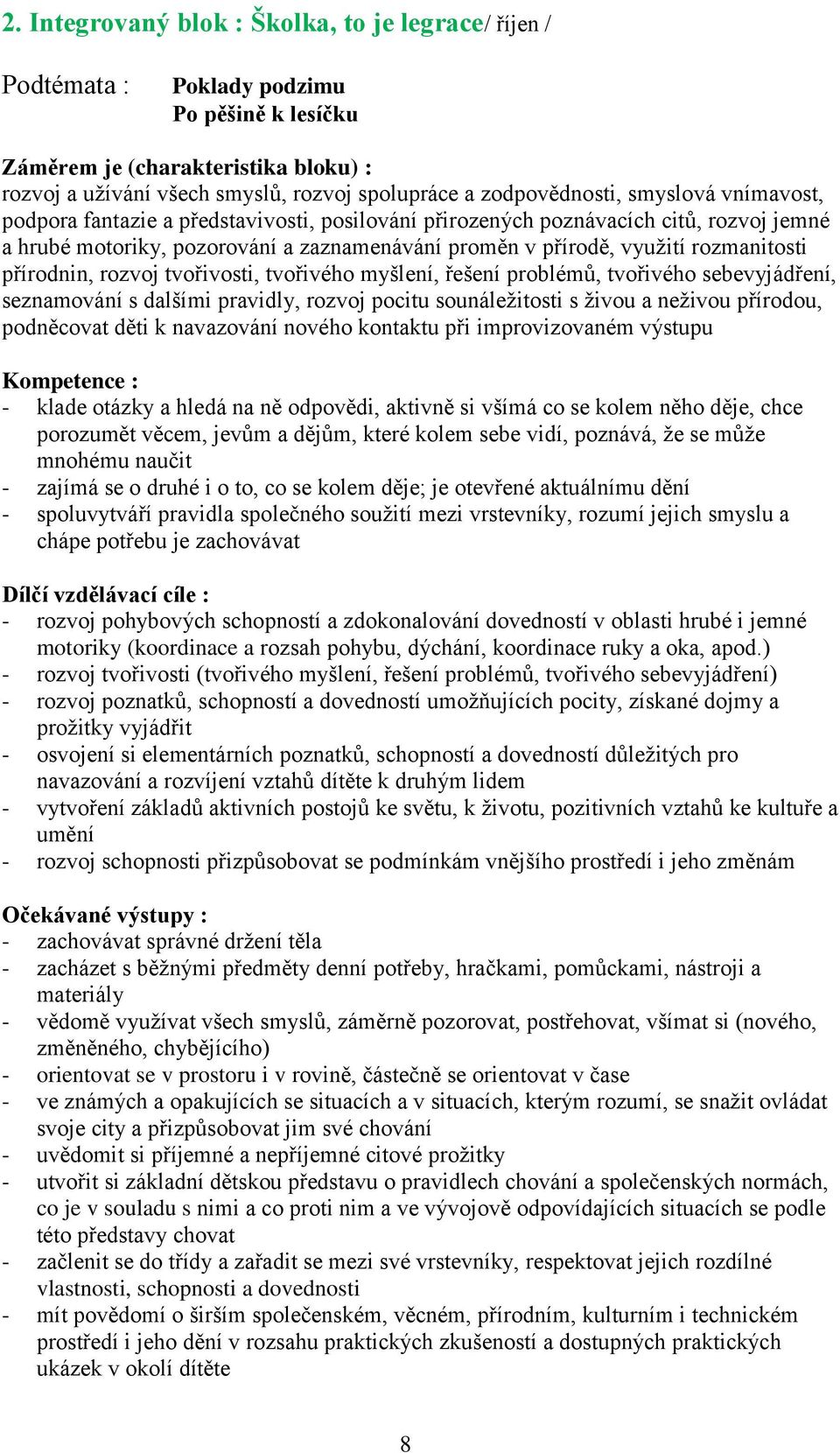 rozmanitosti přírodnin, rozvoj tvořivosti, tvořivého myšlení, řešení problémů, tvořivého sebevyjádření, seznamování s dalšími pravidly, rozvoj pocitu sounáležitosti s živou a neživou přírodou,