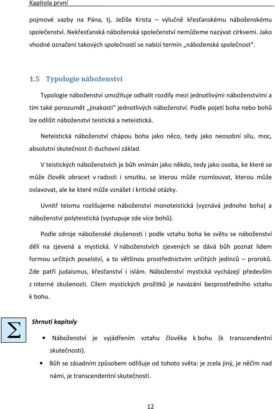 5 Typologie náboženství Typologie náboženství umožňuje odhalit rozdíly mezi jednotlivými náboženstvími a tím také porozumět jinakosti jednotlivých náboženství.