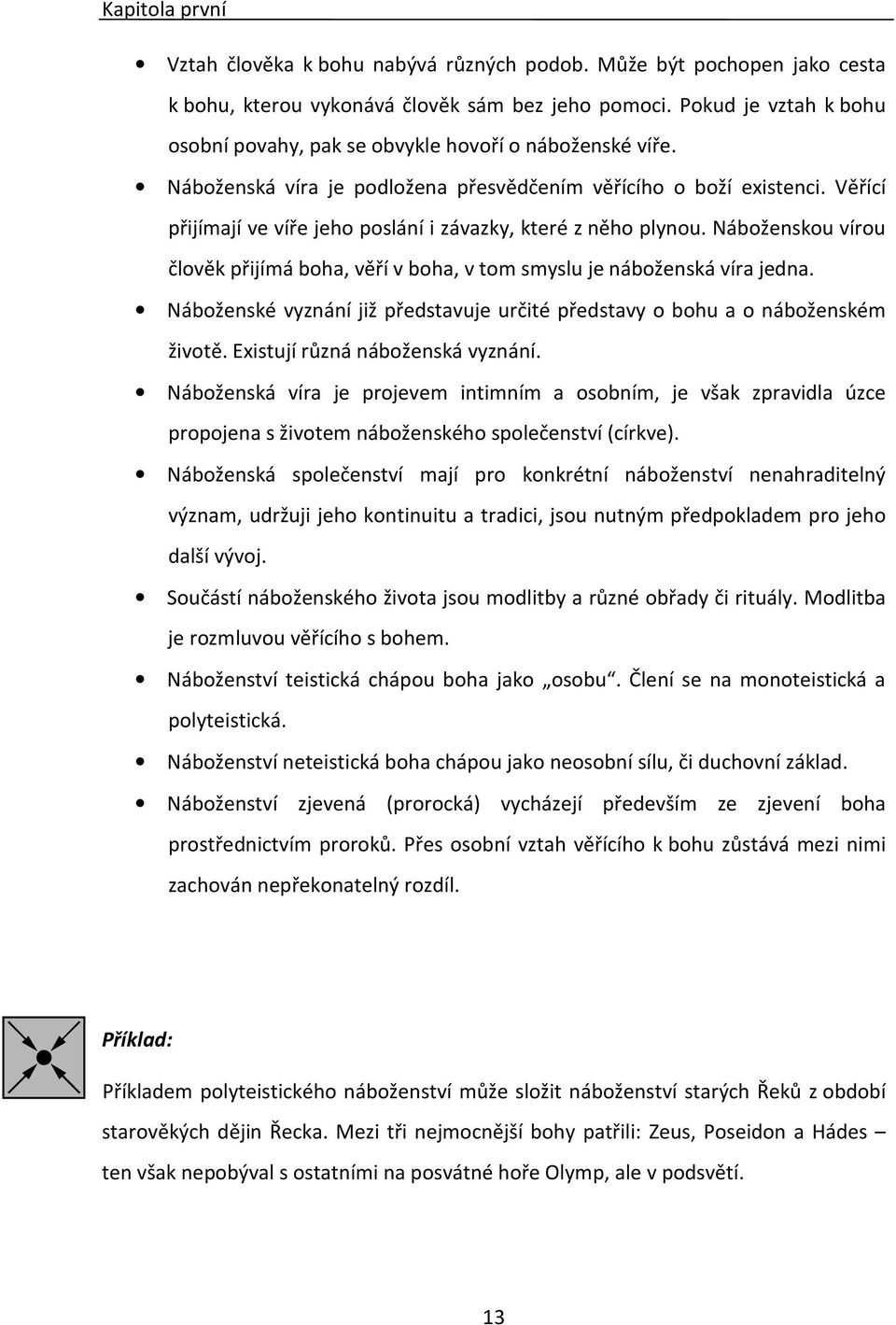 Věřící přijímají ve víře jeho poslání i závazky, které z něho plynou. Náboženskou vírou člověk přijímá boha, věří v boha, v tom smyslu je náboženská víra jedna.