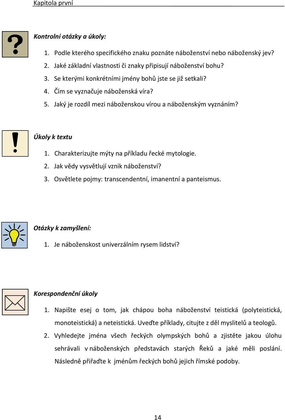 Charakterizujte mýty na příkladu řecké mytologie. 2. Jak vědy vysvětlují vznik náboženství? 3. Osvětlete pojmy: transcendentní, imanentní a panteismus. Otázky k zamyšlení: 1.