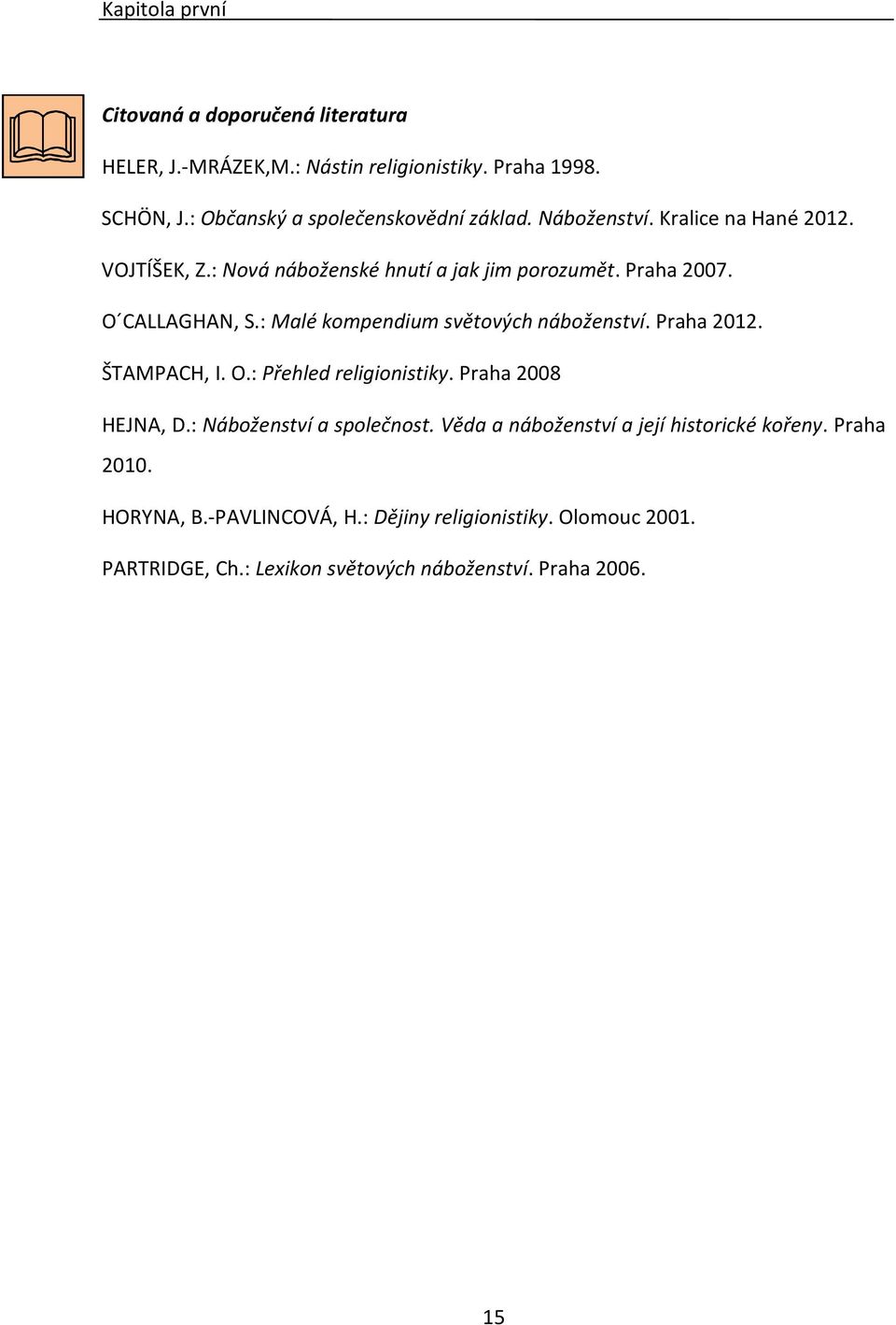 O CALLAGHAN, S.: Malé kompendium světových náboženství. Praha 2012. ŠTAMPACH, I. O.: Přehled religionistiky. Praha 2008 HEJNA, D.