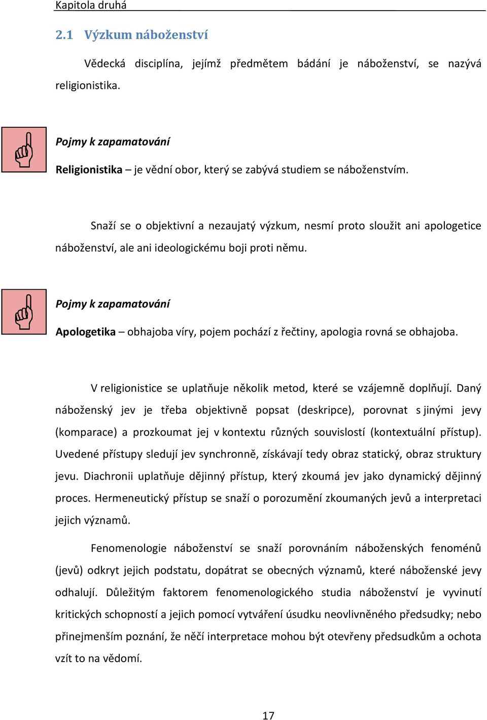 Snaží se o objektivní a nezaujatý výzkum, nesmí proto sloužit ani apologetice náboženství, ale ani ideologickému boji proti němu.