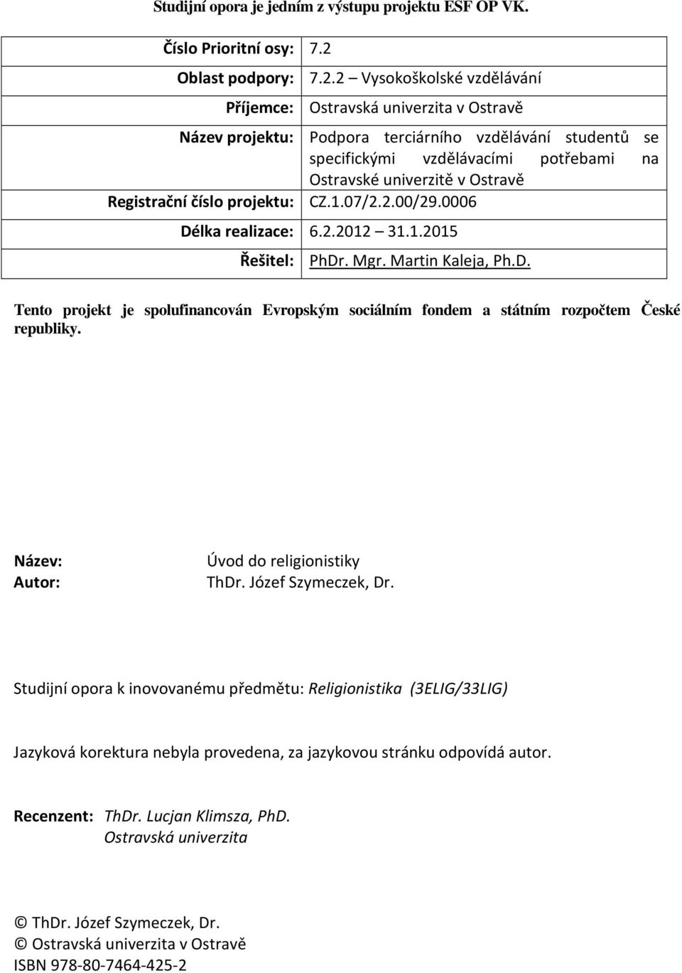 2 Vysokoškolské vzdělávání Příjemce: Ostravská univerzita v Ostravě Název projektu: Podpora terciárního vzdělávání studentů se specifickými vzdělávacími potřebami na Ostravské univerzitě v Ostravě