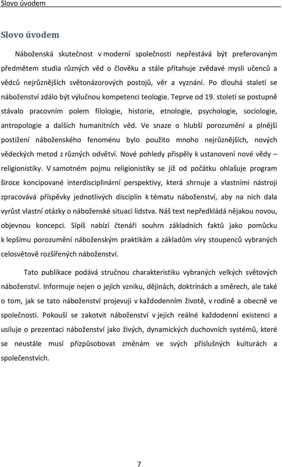 století se postupně stávalo pracovním polem filologie, historie, etnologie, psychologie, sociologie, antropologie a dalších humanitních věd.