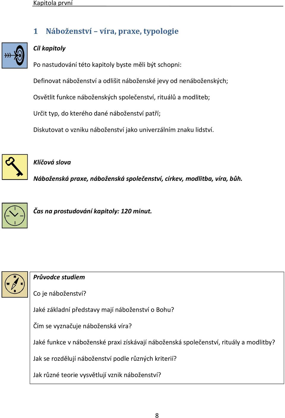 Klíčová slova Náboženská praxe, náboženská společenství, církev, modlitba, víra, bůh. Čas na prostudování kapitoly: 120 minut. Průvodce studiem Co je náboženství?