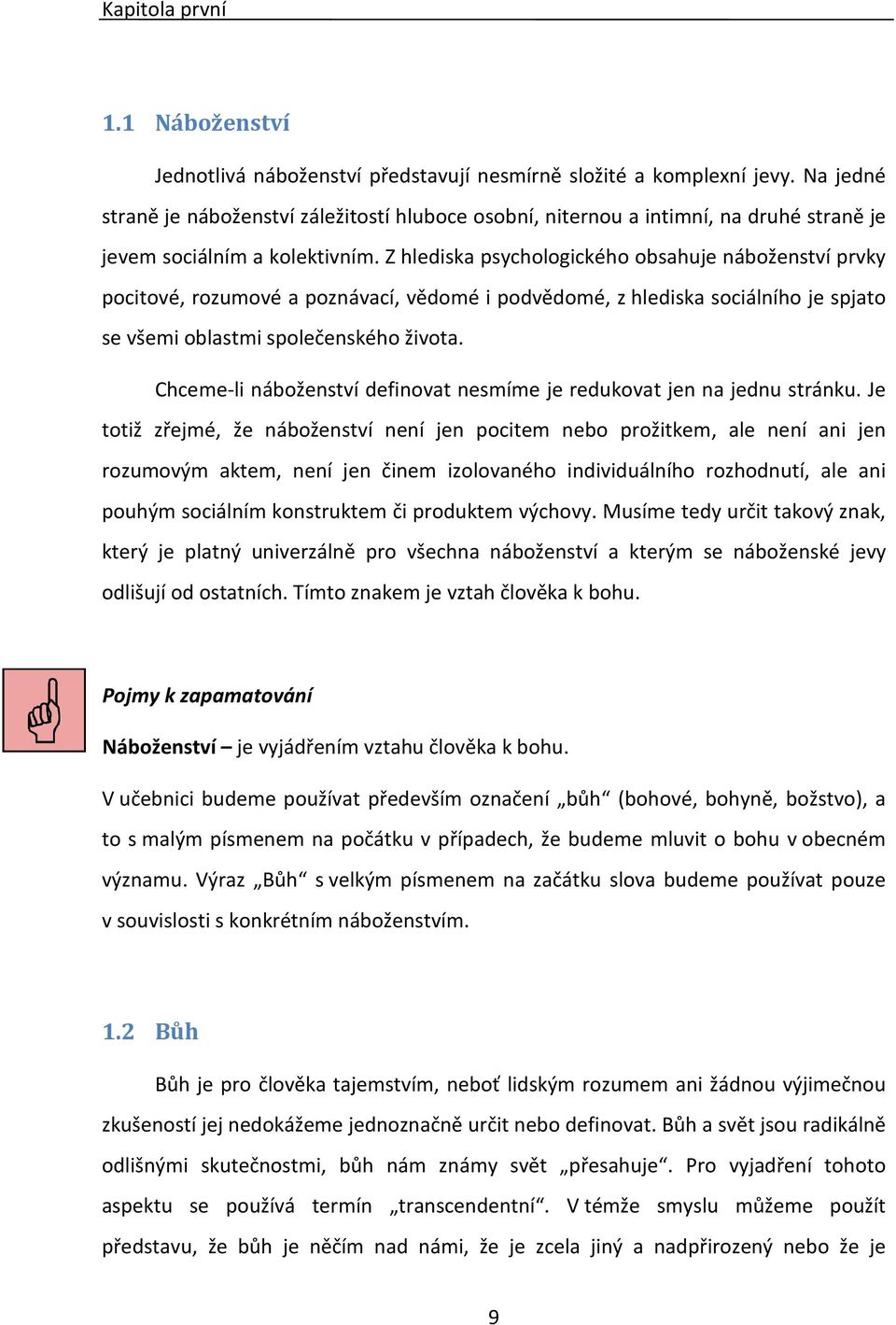 Z hlediska psychologického obsahuje náboženství prvky pocitové, rozumové a poznávací, vědomé i podvědomé, z hlediska sociálního je spjato se všemi oblastmi společenského života.