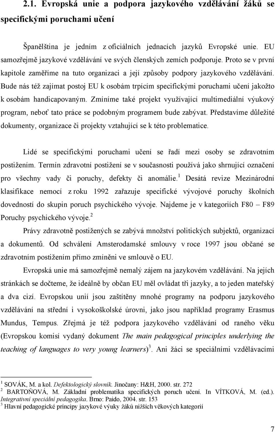 Bude nás též zajímat postoj EU k osobám trpícím specifickými poruchami učení jakožto k osobám handicapovaným.