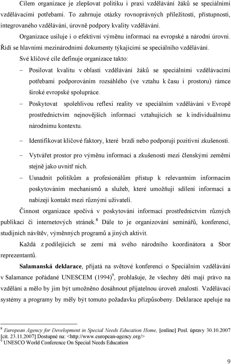 Organizace usiluje i o efektivní výměnu informací na evropské a národní úrovni. Řídí se hlavními mezinárodními dokumenty týkajícími se speciálního vzdělávání.