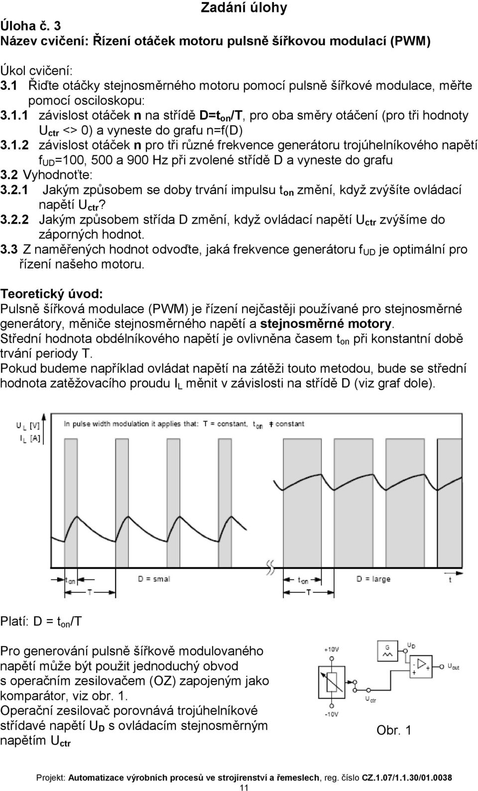 1.2 závislost otáček n pro tři různé frekvence generátoru trojúhelníkového napětí f UD =100, 500 a 900 Hz při zvolené střídě D a vyneste do grafu 3.2 Vyhodnoťte: 3.2.1 Jakým způsobem se doby trvání impulsu t on změní, když zvýšíte ovládací napětí U ctr?