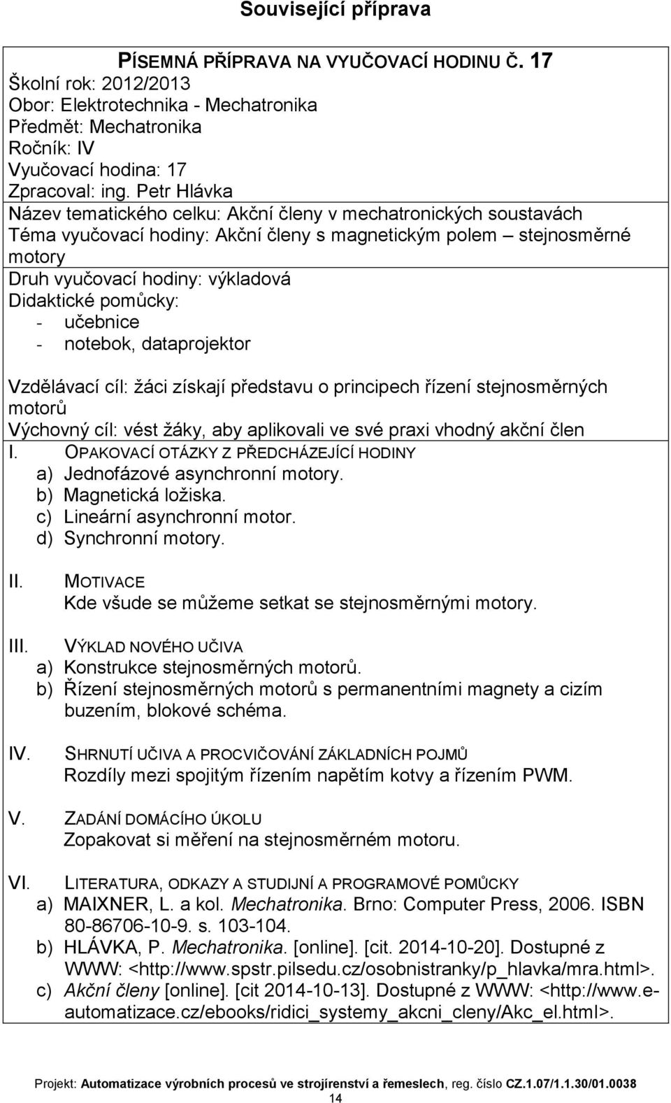 pomůcky: - učebnice - notebok, dataprojektor Vzdělávací cíl: žáci získají představu o principech řízení stejnosměrných motorů Výchovný cíl: vést žáky, aby aplikovali ve své praxi vhodný akční člen I.