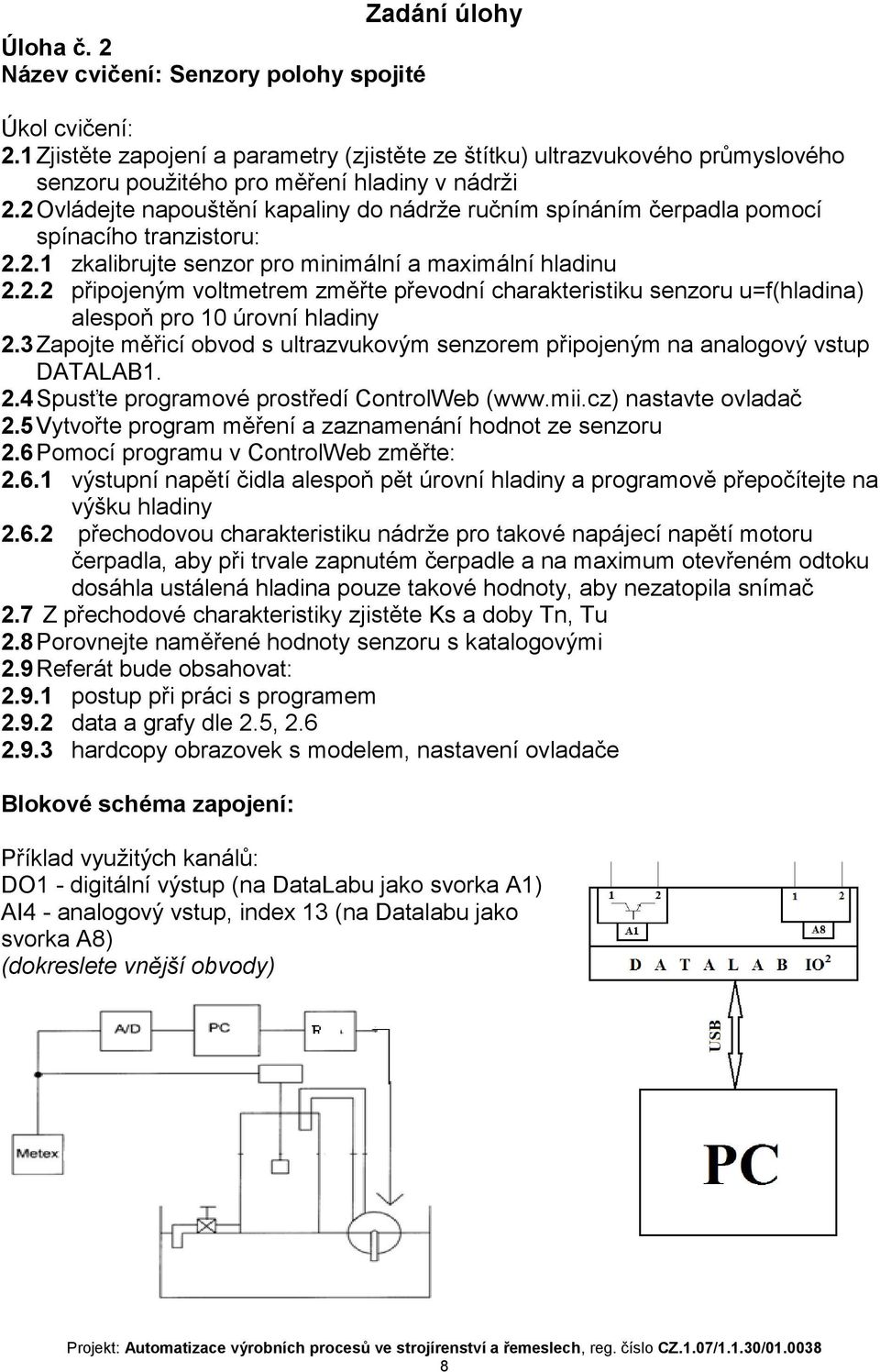 2 Ovládejte napouštění kapaliny do nádrže ručním spínáním čerpadla pomocí spínacího tranzistoru: 2.2.1 zkalibrujte senzor pro minimální a maximální hladinu 2.2.2 připojeným voltmetrem změřte převodní charakteristiku senzoru u=f(hladina) alespoň pro 10 úrovní hladiny 2.