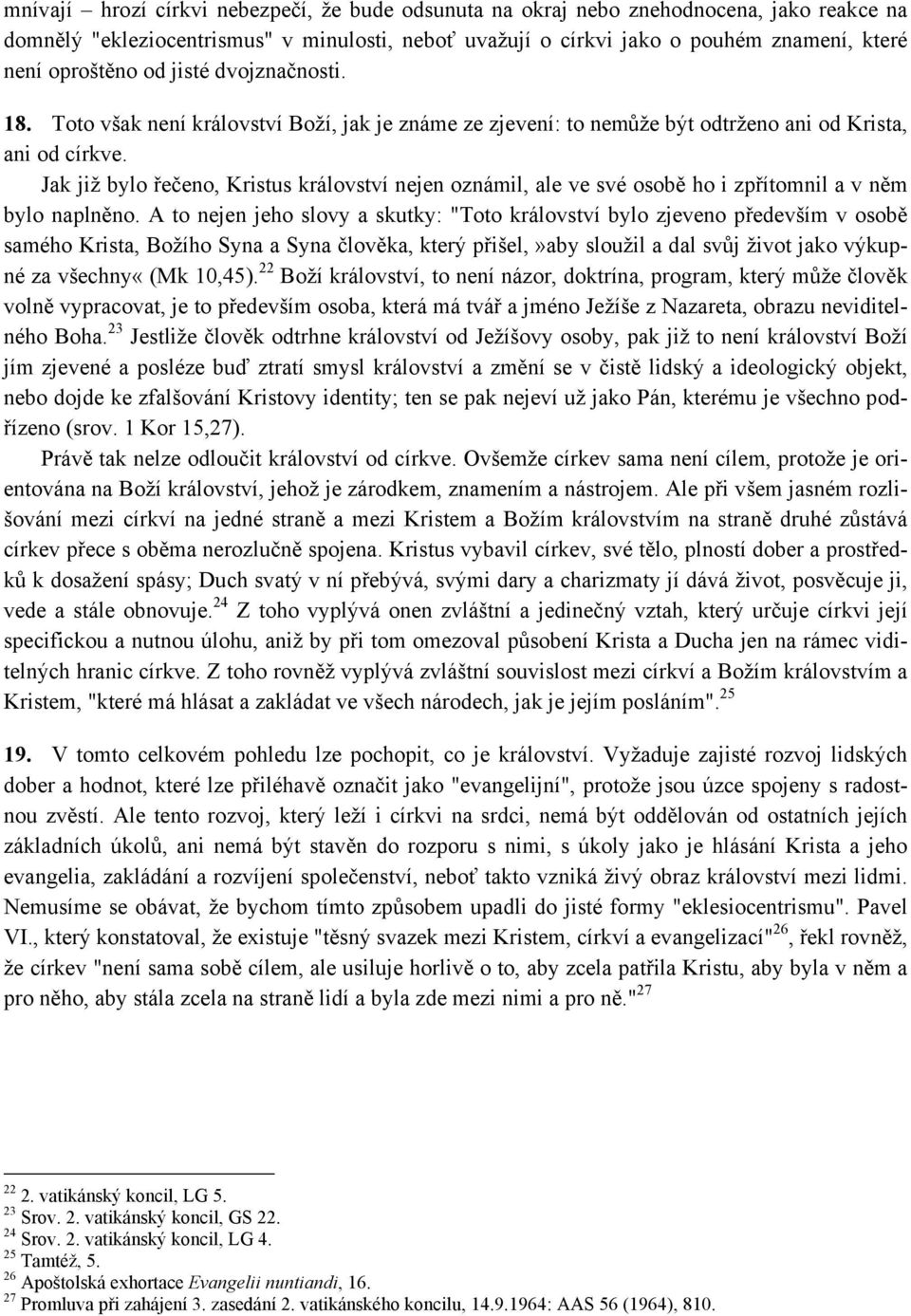 Jak již bylo řečeno, Kristus království nejen oznámil, ale ve své osobě ho i zpřítomnil a v něm bylo naplněno.