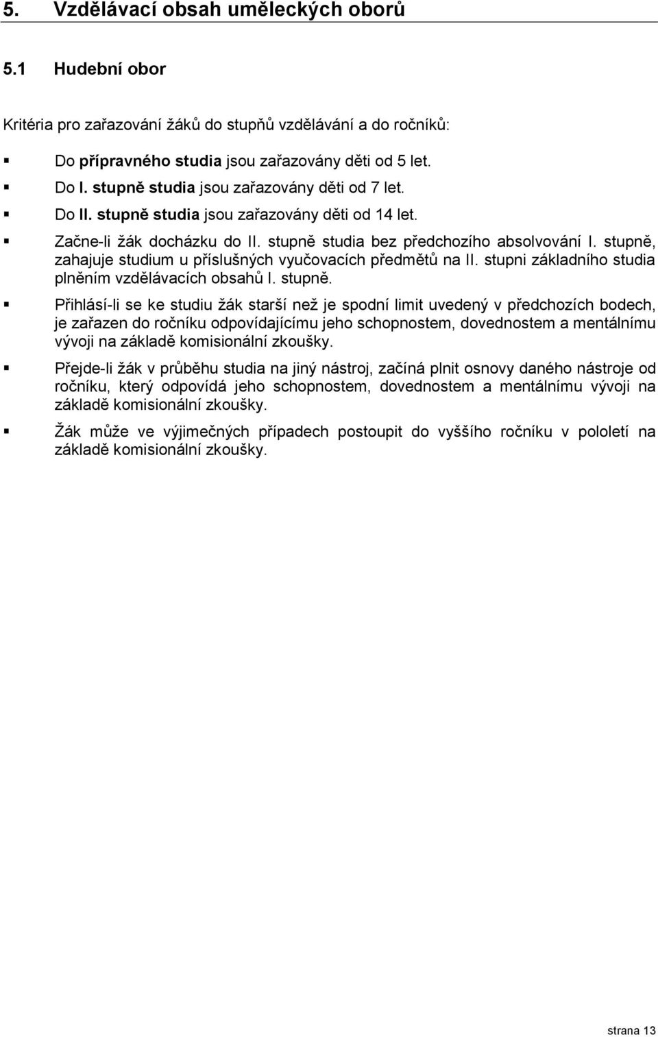 stupně, zahajuje studium u příslušných vyučovacích předmětů na II. stupni základního studia plněním vzdělávacích obsahů I. stupně.