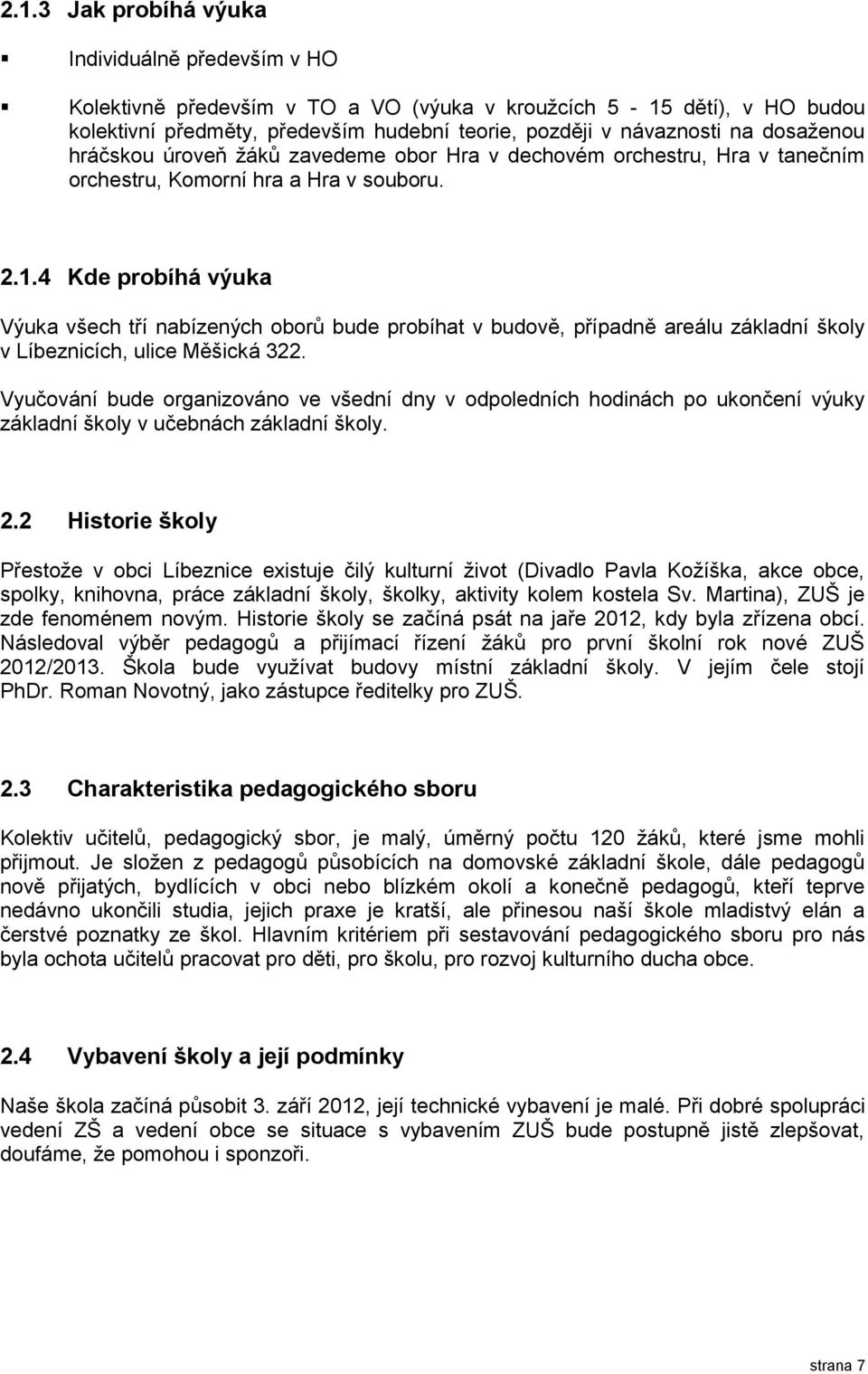 4 Kde probíhá výuka Výuka všech tří nabízených oborů bude probíhat v budově, případně areálu základní školy v Líbeznicích, ulice Měšická 322.