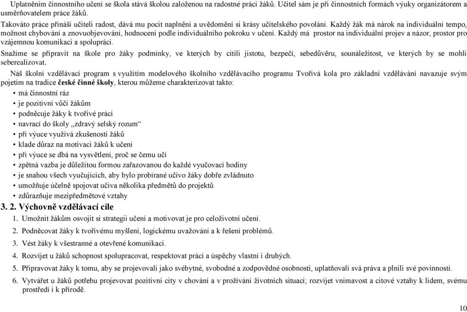 Každý žák má nárok na individuální tempo, možnost chybování a znovuobjevování, hodnocení podle individuálního pokroku v učení.