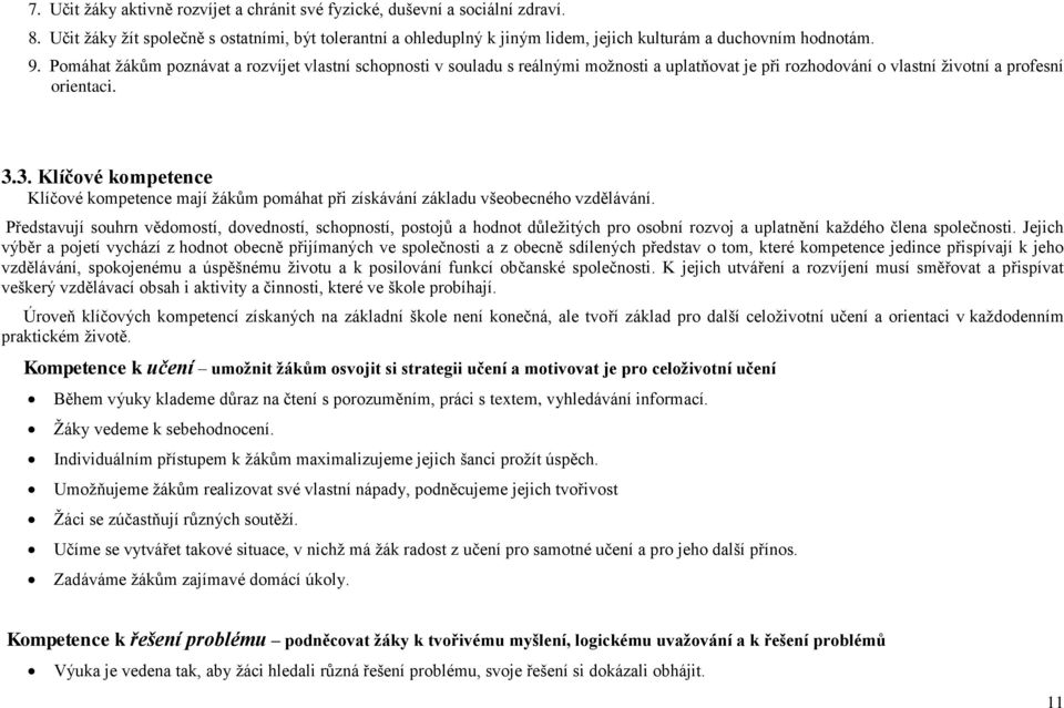 3. Klíčové kompetence Klíčové kompetence mají žákům pomáhat při získávání základu všeobecného vzdělávání.