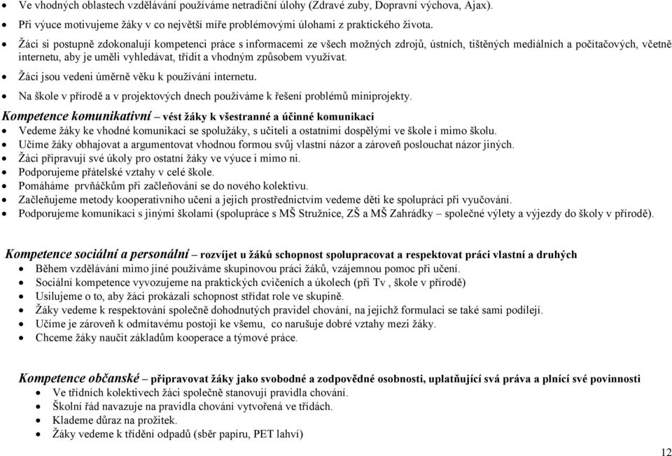 využívat. Žáci jsou vedeni úměrně věku k používání internetu. Na škole v přírodě a v projektových dnech používáme k řešení problémů miniprojekty.