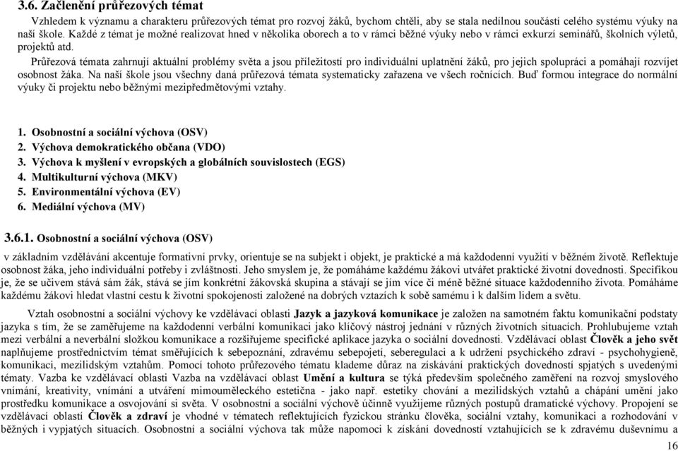 Průřezová témata zahrnují aktuální problémy světa a jsou příležitostí pro individuální uplatnění žáků, pro jejich spolupráci a pomáhají rozvíjet osobnost žáka.