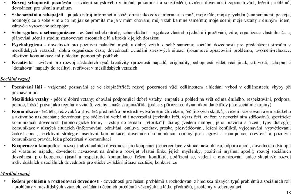 samé/mu; moje učení; moje vztahy k druhým lidem; zdravé a vyrovnané sebepojetí Seberegulace a sebeorganizace - cvičení sebekontroly, sebeovládání - regulace vlastního jednání i prožívání, vůle;