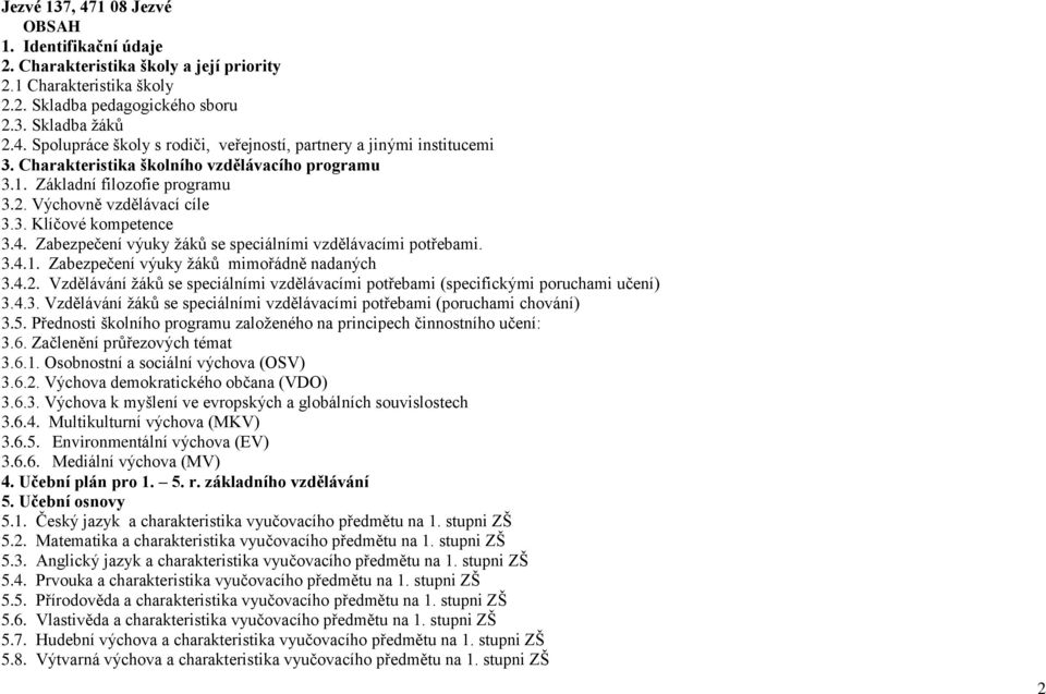 3.4.1. Zabezpečení výuky žáků mimořádně nadaných 3.4.2. Vzdělávání žáků se speciálními vzdělávacími potřebami (specifickými poruchami učení) 3.4.3. Vzdělávání žáků se speciálními vzdělávacími potřebami (poruchami chování) 3.