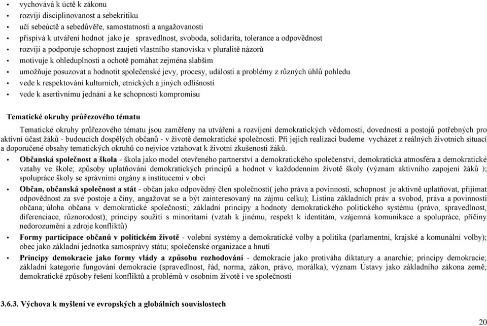 společenské jevy, procesy, události a problémy z různých úhlů pohledu vede k respektování kulturních, etnických a jiných odlišností vede k asertivnímu jednání a ke schopnosti kompromisu Tematické