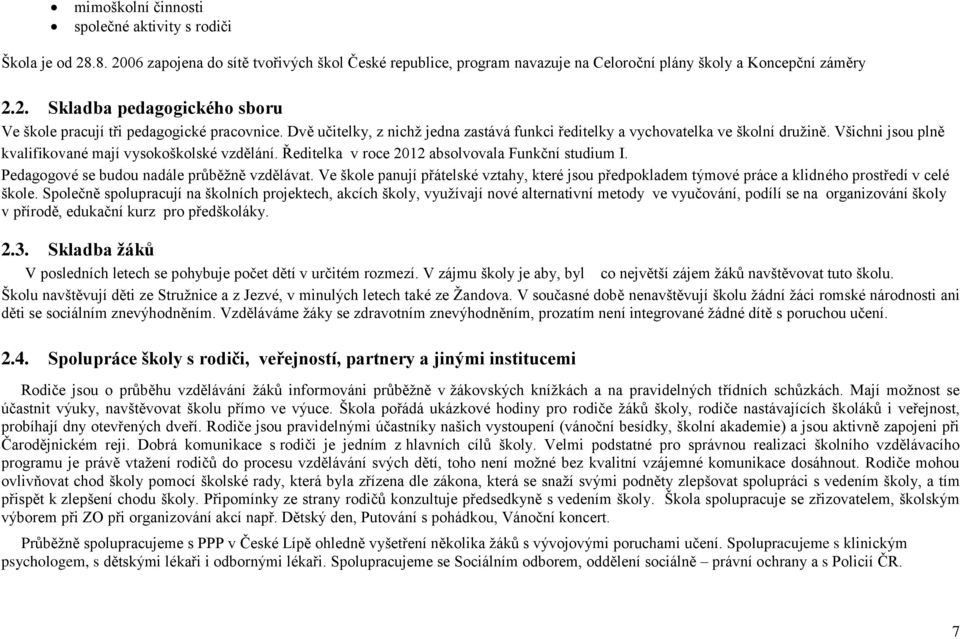 Pedagogové se budou nadále průběžně vzdělávat. Ve škole panují přátelské vztahy, které jsou předpokladem týmové práce a klidného prostředí v celé škole.