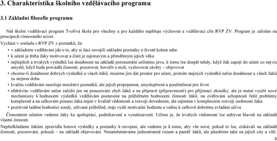 Vychází v souladu s RVP ZV z poznatků, že: v základním vzdělávání jde o to, aby si žáci osvojili základní poznatky o životě kolem sebe k učení je třeba žáky motivovat a činit je zajímavým a