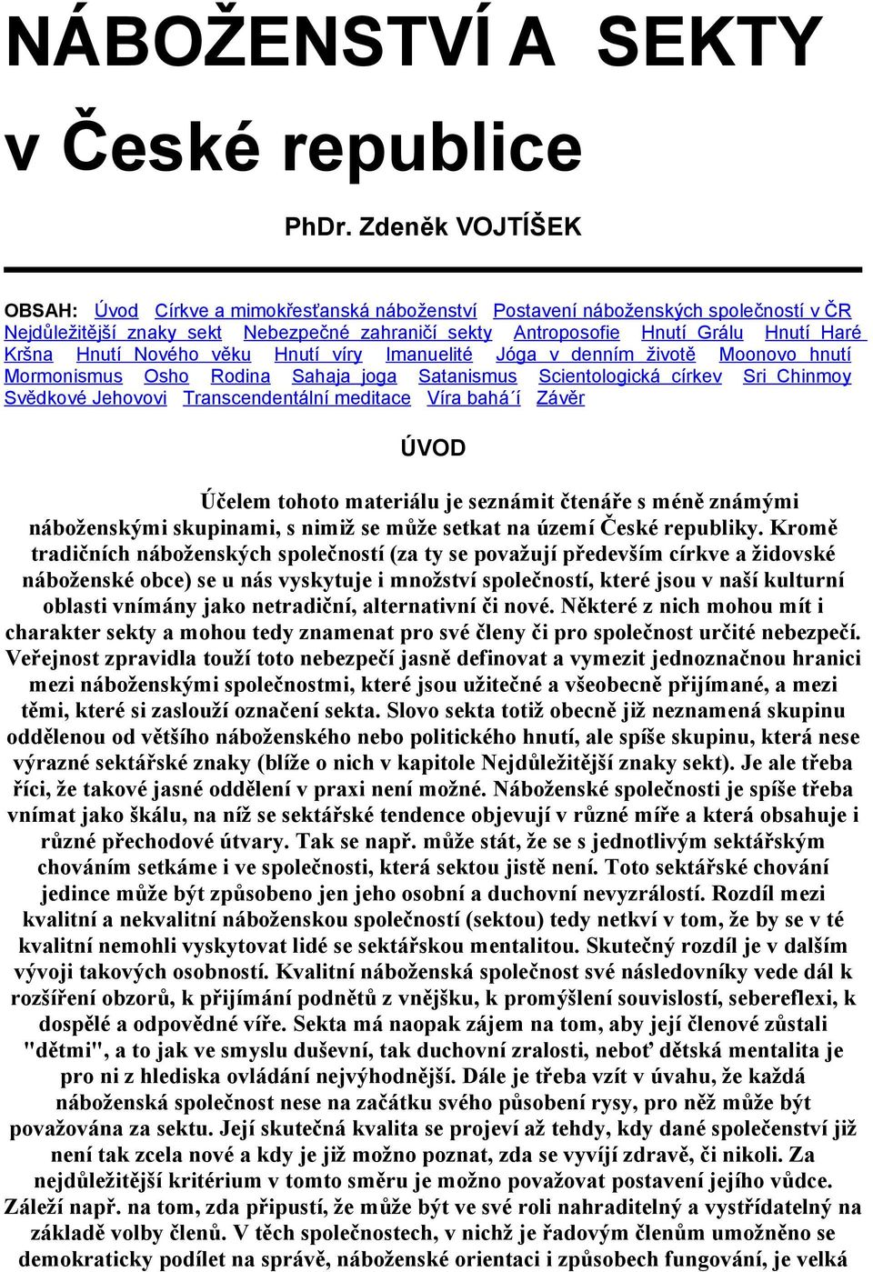 Hnutí Nového věku Hnutí víry Imanuelité Jóga v denním životě Moonovo hnutí Mormonismus Osho Rodina Sahaja joga Satanismus Scientologická církev Sri Chinmoy Svědkové Jehovovi Transcendentální meditace