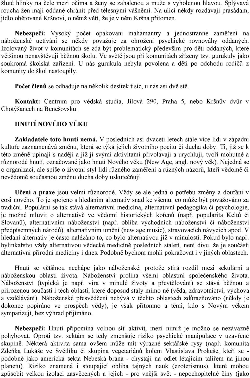 Nebezpečí: Vysoký počet opakovaní mahámantry a jednostranné zaměření na náboženské uctívání se někdy považuje za ohrožení psychické rovnováhy oddaných.