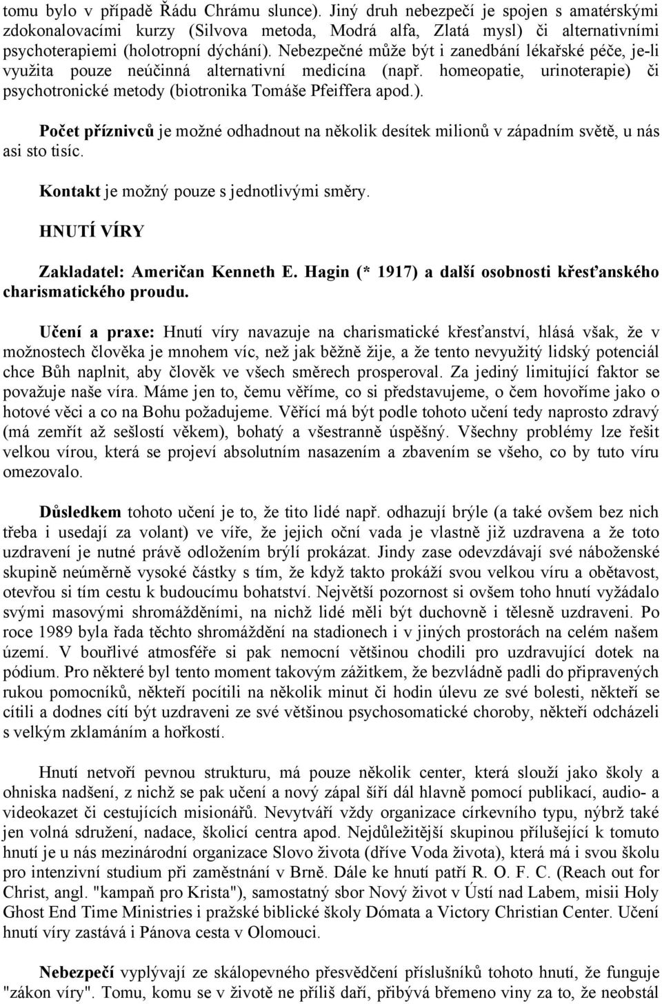 Nebezpečné může být i zanedbání lékařské péče, je-li využita pouze neúčinná alternativní medicína (např. homeopatie, urinoterapie) 