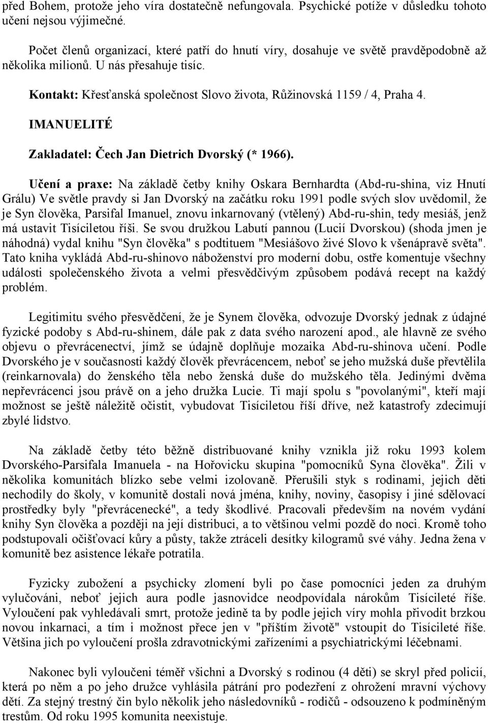 Kontakt: Křesťanská společnost Slovo života, Růžinovská 1159 / 4, Praha 4. IMANUELITÉ Zakladatel: Čech Jan Dietrich Dvorský (* 1966).