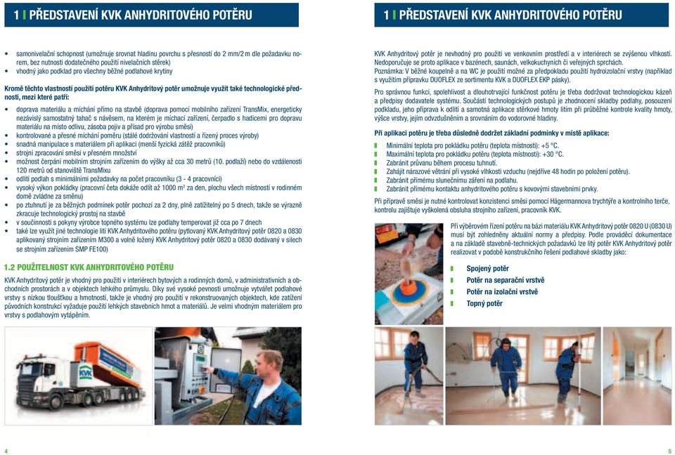 přednosti, mezi které patří: doprava materiálu a míchání přímo na stavbě (doprava pomocí mobilního zařízení TransMix, energeticky nezávislý samostatný tahač s návěsem, na kterém je míchací zařízení,