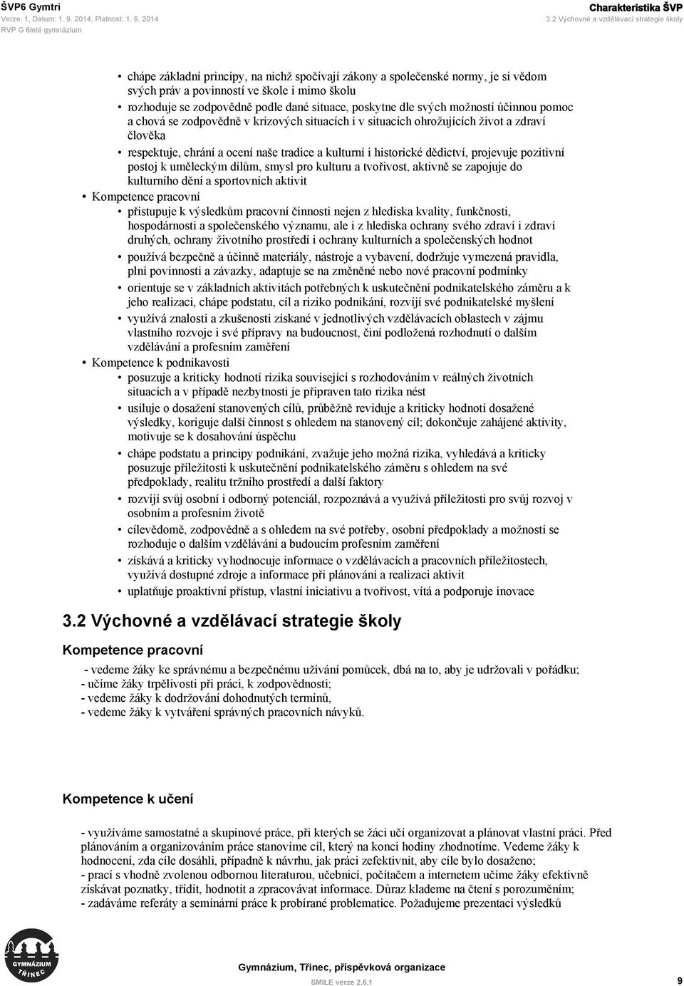 dané situace, poskytne dle svých možností účinnou pomoc a chová se zodpovědně v krizových situacích i v situacích ohrožujících život a zdraví člověka respektuje, chrání a ocení naše tradice a