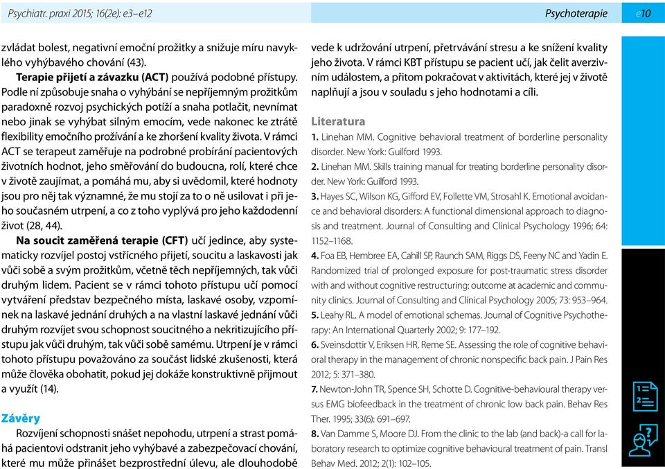 Podle ní způsobuje snaha o vyhýbání se nepříjemným prožitkům paradoxně rozvoj psychických potíží a snaha potlačit, nevnímat nebo jinak se vyhýbat silným emocím, vede nakonec ke ztrátě flexibility