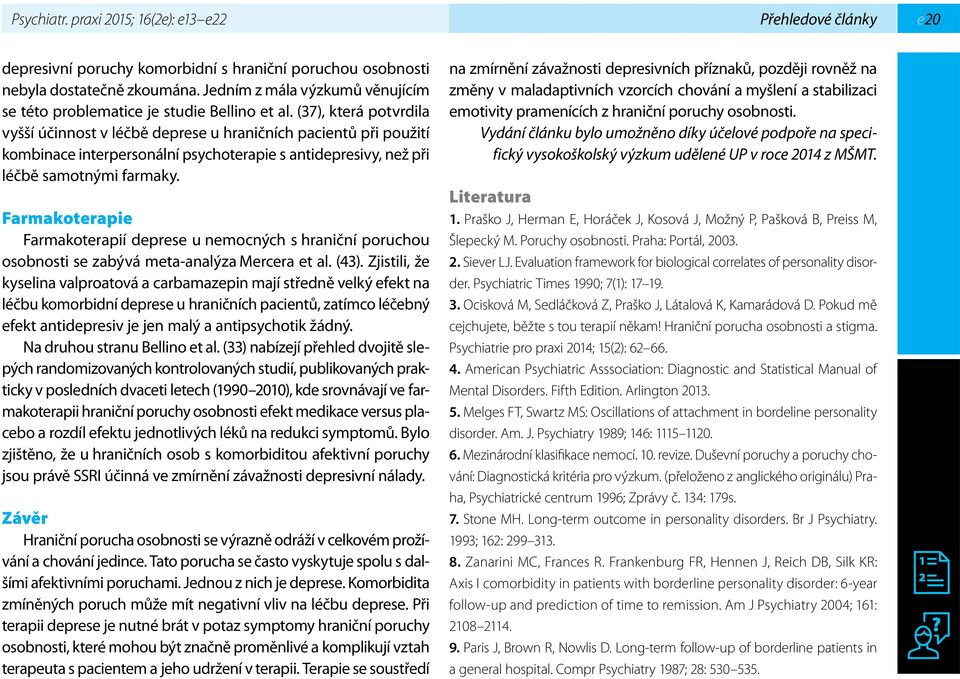 (37), která potvrdila vyšší účinnost v léčbě deprese u hraničních pacientů při použití kombinace interpersonální psychoterapie s antidepresivy, než při léčbě samotnými farmaky.